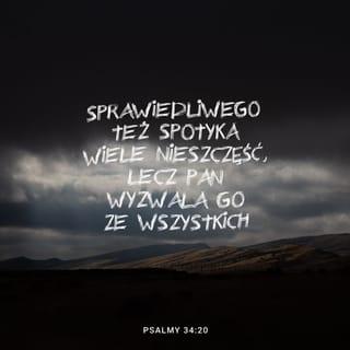Księga Psalmów 34:18 - Sprawiedliwi wołają, a BÓG słucha, i wyzwala ich ze wszystkich cierpień.