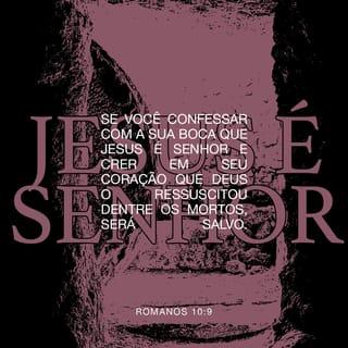 Romanos 10:9 - a saber: Se, com a tua boca, confessares ao Senhor Jesus e, em teu coração, creres que Deus o ressuscitou dos mortos, serás salvo.