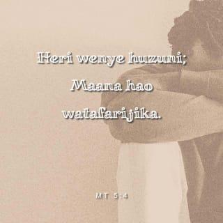 Mathayo 5:4 - Heri wale wanaohuzunika,
maana hao watafarijiwa.