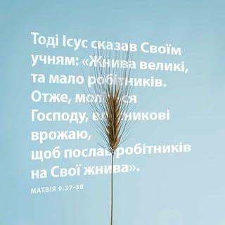 Вiд Матвiя 9:36-38 - А як бачив людей, змилосерджувався Він над ними, бо були вони змучені та розпорошені, як ті вівці, що не мають пастуха. Тоді Він казав Своїм учням: Жниво справді велике, та робітників мало; тож благайте Господаря жнива, щоб на жниво Своє Він робітників вислав.