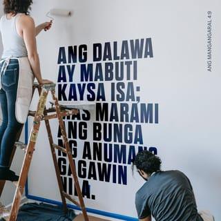 ECLESIASTES 4:9-10 - Ang dalawa ay mas mabuti kaysa isa; sapagkat sila'y may mabuting gantimpala sa kanilang pagpapagod.
Sapagkat kung sila'y bumagsak, ibabangon ng isa ang kanyang kasama; ngunit kahabag-habag siya na nag-iisa kapag siya'y bumagsak; at walang iba na magbabangon sa kanya.