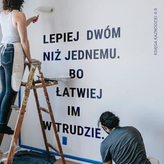 Księga Kaznodziei 4:9-12 - Lepiej dwóm niż jednemu.
Bo łatwiej im w trudzie.
Jeśli jeden upadnie,
drugi go podniesie.
Nad samotnym natomiast
nikt się nie pochyli!
Gdy leżą dwie osoby,
jedna drugą grzeje.
A człowiek samotny?
Musi liczyć na siebie.
Ponadto jeśli jednego
może ktoś pokonać,
dwóm łatwiej się ostać —
a sznur potrójny
nie tak łatwo się zerwie.