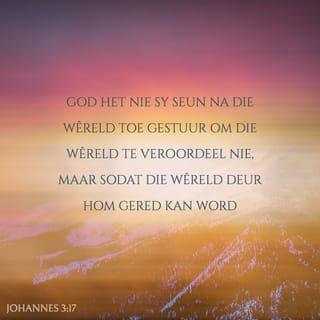 JOHANNES 3:17 - God het nie sy Seun na die wêreld toe gestuur om die wêreld te veroordeel nie, maar sodat die wêreld deur Hom gered kan word.