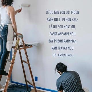 Eklezyas 4:9-10 - Lè ou gen yon lòt moun avèk ou, li pi bon pase lè ou pou kont ou, paske ansanm nou bay pi bon rannman nan travay nou. Si yonn tonbe, lòt la va ba l men pou l leve. Men, malè pou moun k'ap viv pou kont li! Si l tonbe, p'ap gen moun pou ba l men.