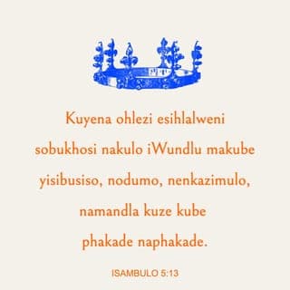 IsAmbulo 5:13 - Nakho konke okudaliweyo okusezulwini, nokusemhlabeni, naphansi komhlaba, naselwandle, nakho konke okukukho, ngakuzwa kuthi:
“Kuyena ohlezi esihlalweni sobukhosi nakulo iWundlu makube yisibusiso,
nodumo, nenkazimulo, namandla kuze kube phakade naphakade.”