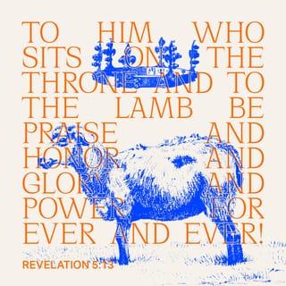 Revelation 5:12-14 - Saying in a loud voice, Deserving is the Lamb, Who was sacrificed, to receive all the power and riches and wisdom and might and honor and majesty (glory, splendor) and blessing!
And I heard every created thing in heaven and on earth and under the earth [in Hades, the place of departed spirits] and on the sea and all that is in it, crying out together, To Him Who is seated on the throne and to the Lamb be ascribed the blessing and the honor and the majesty (glory, splendor) and the power (might and dominion) forever and ever (through the eternities of the eternities)! [Dan. 7:13, 14.]
Then the four living creatures (beings) said, Amen (so be it)! And the elders [of the heavenly Sanhedrin] prostrated themselves and worshiped Him Who lives forever and ever.