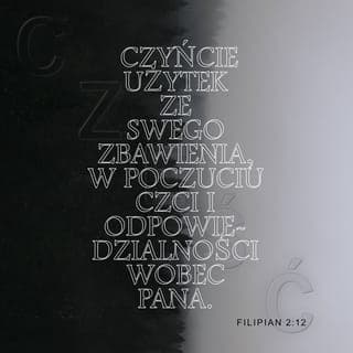 List do Filippian 2:12 - Dlatego, moi umiłowani, jak zawsze byliście posłuszni nie tylko podczas mojej obecności, ale daleko bardziej teraz, w czasie mojej nieobecności tak z bojaźnią i drżeniem dokonujcie wzajemnego wyzwolenia.