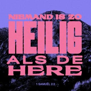 1 Samuel 2:1-10 - Toen bad Hanna en zei:

Mijn hart springt op van vreugde in de HEERE,
mijn hoorn is opgeheven in de HEERE;
mijn mond is wijd open tegen mijn vijanden,
want ik verheug mij in Uw heil.
Er is niemand zo heilig als de HEERE,
want er is niemand buiten U,
en er is geen rotssteen als onze God.
Spreek toch niet steeds zo bijzonder hoogmoedig,
en laat niets hooghartigs uit uw mond gaan;
want de HEERE is een alwetend God,
en Zijn daden zijn recht.

De boog van de sterken is gebroken,
maar zij die struikelden, zijn met kracht omgord.
Zij die verzadigd waren, hebben zich om brood verhuurd,
maar zij die hongerig waren, zijn het niet meer.
Zelfs de onvruchtbare heeft er zeven gebaard,
maar zij die veel kinderen had, is verkommerd.

De HEERE doodt en maakt levend,
Hij doet in het graf neerdalen en Hij doet daaruit opkomen.
De HEERE maakt arm en maakt rijk,
Hij vernedert, ook verhoogt Hij.
Hij verheft de geringe uit het stof;
uit het vuil verhoogt Hij de arme
om hen bij edelen te doen zitten,
om hen een erezetel te laten verkrijgen.
Want de grondvesten van de aarde zijn van de HEERE
en Hij heeft de wereld daarop geplaatst.
Hij zal de voeten van Zijn gunstelingen bewaren,
maar de goddelozen zullen zwijgen in de duisternis,
want een man is niet sterk door eigen kracht.

Zij die de HEERE ter verantwoording roepen, zullen verpletterd worden;
Hij zal in de hemel over hen donderen.
De HEERE zal rechtspreken over de einden der aarde;
Hij zal Zijn Koning kracht geven,
en de hoorn van Zijn Gezalfde opheffen.