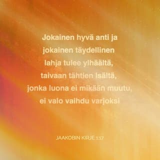 Jaakobin kirje 1:17-18 - Jokainen hyvä anti ja jokainen täydellinen lahja tulee ylhäältä, taivaan tähtien Isältä, jonka luona ei mikään muutu, ei valo vaihdu varjoksi. Päätöksensä mukaan hän synnytti meidät totuuden sanalla, että olisimme hänen luomistekojensa ensi hedelmä.
