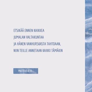 Evankeliumi Matteuksen mukaan 6:33-34 - Etsikää ennen kaikkea Jumalan valtakuntaa ja hänen vanhurskasta tahtoaan, niin teille annetaan kaikki tämäkin. Älkää siis huolehtiko huomispäivästä, se pitää kyllä itsestään huolen. Kullekin päivälle riittävät sen omat murheet.