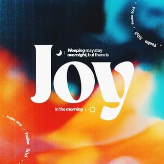 Psalms 30:5 - His anger lasts only a moment,
his goodness for a lifetime.
Tears may flow in the night,
but joy comes in the morning.