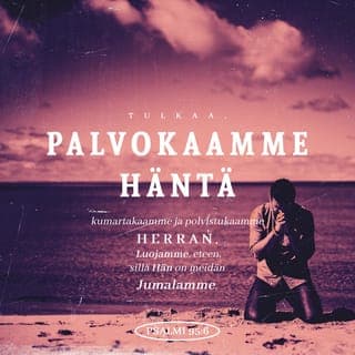 Psalmit 95:6-7 - Tulkaa, palvokaamme häntä, kumartukaamme ja polvistukaamme HERRAN , Luojamme, eteen, sillä hän on meidän Jumalamme. Me olemme kansa, jota hän paimentaa, lauma, jota hänen kätensä kaitsee . Tänä päivänä, jos kuulette hänen äänensä