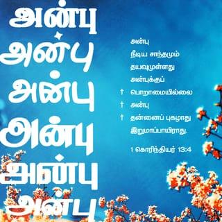 1 கொரிந்தியர் 13:4-5 - அன்பு பொறுமையுள்ளது. அன்பு தயவுள்ளது. அன்புக்குப் பொறாமை இல்லை; அது தற்பெருமையுடன் பேசாது. அது அகந்தைகொள்ளாது. அன்பு இறுமாப்பு கொள்ளாது. அது சுயநலம் தேடுகிறதாய் இருக்காது. அது இலகுவில் கோபமடையாது. அன்பு மற்றவர்கள் தனக்குச் செய்த பிழைகளை நினைவில் வைக்காது.