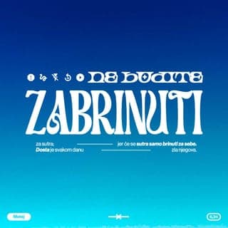 Matej 6:33-34 - Stoga, prvo se brinite za Božje kraljevstvo i za ono što on želi, a za sve drugo će se pobrinuti Bog. Ne brinite se tjeskobno za sutrašnji dan, jer će se sutrašnji dan brinuti za sebe. Svaki dan ima dosta svojih nevolja.«