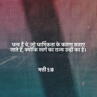 मत्तियाह 5:9-12 - धन्य हैं वे, जो शांति कराने वाले हैं,
क्योंकि वे परमेश्वर की संतान कहलाएंगे.
धन्य हैं वे, जो धार्मिकता के कारण सताये जाते हैं,
क्योंकि स्वर्ग-राज्य उन्हीं का है.
“धन्य हैं आप लोग, जब अन्य लोग आप लोगों की निंदा करते और सताते तथा मेरे कारण आप लोगों के विषय में सब प्रकार के बुरे विचार फैलाते हैं. हर्षोल्लास में आनंद मनाइए क्योंकि आप लोगों का प्रतिफल स्वर्ग में है. उन्होंने आप लोगों से पहले आए हुए भविष्यद्वक्ताओं को भी इसी रीति से सताया था.