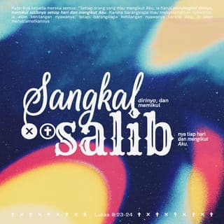 Lukas 9:23 - Yesus berkata lagi kepada semua murid-Nya, “Setiap orang yang mau mengikut Aku, dia harus melupakan kepentingannya sendiri dan terus mengikut Aku dengan bertekad, ‘Sekalipun harus mati, bahkan mati disalibkan, aku tidak akan mundur!’