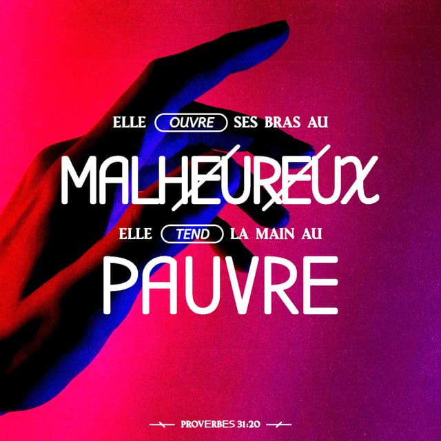 Proverbes 31:20-23 - Elle tend la main au malheureux, Elle tend la main à l’indigent. Elle ne craint pas la neige pour sa maison, Car toute sa maison est vêtue de cramoisi. Elle se fait des couvertures, Elle a des vêtements de fin lin et de pourpre. Son mari est considéré aux portes, Lorsqu’il siège avec les anciens du pays.