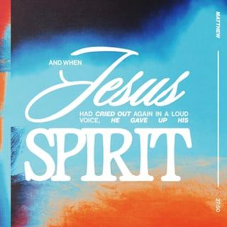 Matthew 27:50 - And when Jesus had cried out again in a loud voice, he gave up his spirit.