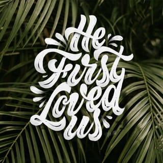 1 John 4:19 - We love because God loved us first.