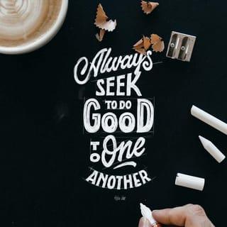 1 Thessalonians 5:15 - See that no one pays back wrong for wrong, but at all times make it your aim to do good to one another and to all people.