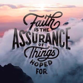 Hebrews 11:1 - Now faith is assurance of things hoped for, proof of things not seen.