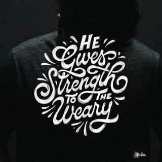 Isaiah 40:29 - He strengthens those who are weak and tired.