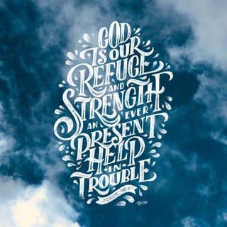 Psalm 46:1 - God is our refuge and strength,
A very present help in trouble.