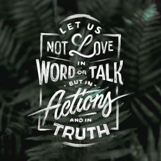 1 John 3:18 - Little children, we must not love with word or speech, but with truth and action.