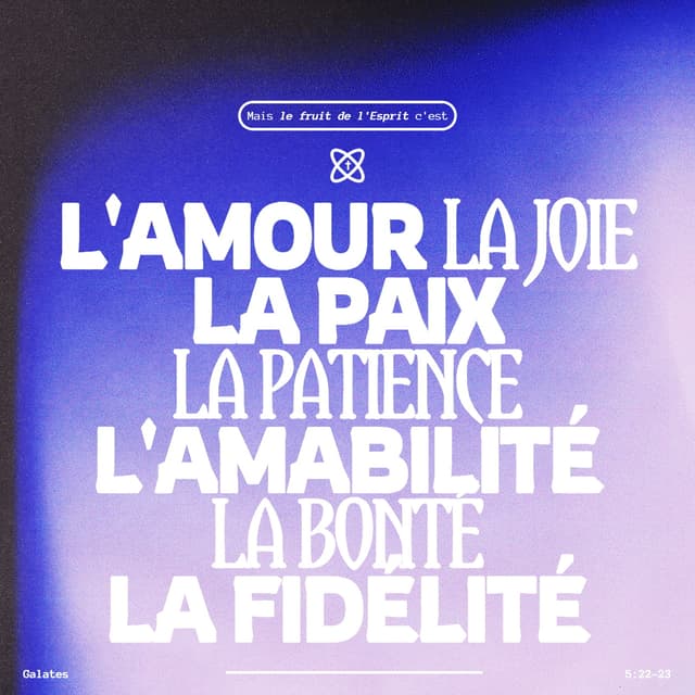 Galates 5:22-26 - Mais le fruit de l’Esprit, c’est l’amour, la joie, la paix, la patience, la bonté, la bénignité, la fidélité, la douceur, la tempérance; la loi n’est pas contre ces choses. Ceux qui sont à Jésus-Christ ont crucifié la chair avec ses passions et ses désirs. Si nous vivons par l’Esprit, marchons aussi selon l’Esprit. Ne cherchons pas une vaine gloire, en nous provoquant les uns les autres, en nous portant envie les uns aux autres.