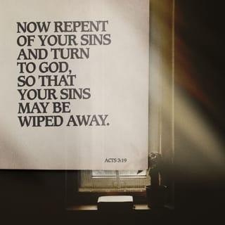 Acts 3:19 - Repent, therefore, and return—so your sins might be blotted out