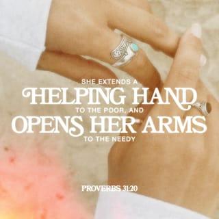 Proverbs 31:20 - She opens her hands to oppressed people
and stretches them out to needy people.