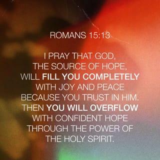 Romans 15:13 - ¶ And believing, the God of hope fills you with all joy and peace that ye may abound in hope by the virtue of the Holy Spirit.