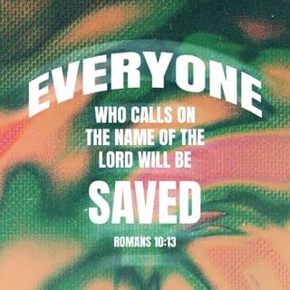 Romans 10:13 - For everyone who calls on the name of the Lord will be saved.