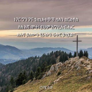 ሮሜ 5:8-11 - ነገር ግን ገና ኀጢአተኞች ሳለን ክርስቶስ ስለ እኛ ሞተ፤ ይህም እግዚአብሔር ለእኛ ያለውን የራሱን ፍቅር ያሳያል።
አሁን በደሙ ከጸደቅን፣ ይልቁንማ በርሱ በኩል ከእግዚአብሔር ቍጣ እንዴት አንድንም! የእግዚአብሔር ጠላቶች ሳለን በልጁ ሞት ከርሱ ጋራ ከታረቅን፣ ዕርቅን ካገኘን በኋላ፣ በሕይወቱማ መዳናችን እንዴት የላቀ አይሆንም! ይህ ብቻ አይደለም። ነገር ግን አሁን ዕርቅን ባገኘንበት በጌታችን በኢየሱስ ክርስቶስ በኩል በእግዚአብሔር ደግሞ ሐሤት እናደርጋለን።