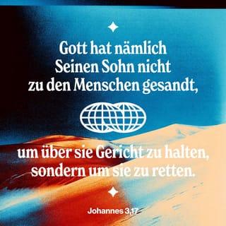 Johannes 3:17 - Denn Gott hat seinen Sohn nicht in die Welt gesandt, um die Welt zu richten, sondern damit die Welt durch ihn errettet werde.