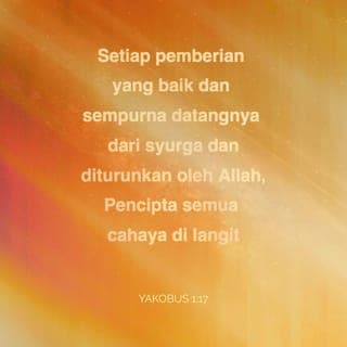 Yakobus 1:17-22 - Segala pemberian yang baik dan sempurna diturunkan dari syurga oleh Bapa, sumber segala cahaya. Dia tidak berubah dan tidak seperti bayangan yang berubah-ubah bentuknya. Dengan kehendak-Nya Dia mencipta kita melalui firman-Nya yang benar. Dengan demikian kita menjadi yang sulung antara semua makhluk-Nya.
Saudara-saudara yang kukasihi, sebagaimana kamu tahu, seseorang haruslah cepat mendengar, lambat bercakap, dan lambat menjadi marah. Orang yang marah tidak dapat melakukan perbuatan yang benar dan diredai Allah. Oleh itu, kikislah segala tabiat buruk dan kelakuan jahat. Kemudian terimalah firman yang disemaikan-Nya ke dalam hatimu dengan rendah hati, kerana firman itu dapat menyelamatkanmu.
Namun demikian, jangan tipu dirimu dengan hanya mendengar firman; lakukanlah firman itu.