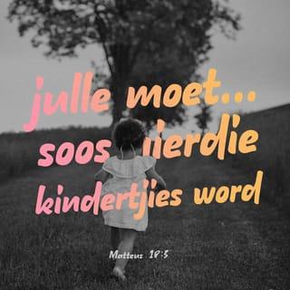 Matteus 18:2-3 - Toe doen Jesus ’n vreemde ding. Hy roep een van die kindertjies wat daar rondspeel nader. Hy laat dié toe tussen hulle staan en sê: “Ek gaan julle nou een van die belangrikste lesse van julle hele lewe leer. Kyk, julle moet verander en weer soos hierdie kindertjies word, anders sal julle nooit die binnekant van my Vader se nuwe wêreld sien nie. Kindertjies is nederig. Hulle dink nie te veel van hulleself nie. Hulle het respek vir ander.