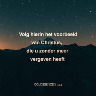 De Brief van den Apostel Paulus aan de Kolossensen 3:13 - Verdragende elkander, en vergevende de een den anderen, zo iemand tegen iemand enige klacht heeft; gelijkerwijs als Christus u vergeven heeft, doet ook gij alzo.