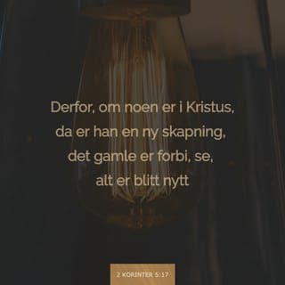 Andre Korinterbrev 5:16-17 - Vi er blitt forandret etter at vi tok imot Kristus, og vi har fått en annen væremåte – en ny natur. Vi dømmer ikke lenger etter det ytre. Nei, for til og med Jesus ble jo også vurdert på menneskelig vis mens Han levde på jorden. Men nå kjenner vi Ham på en helt annen måte. Derfor er det slik at den som har tatt imot Kristus, er blitt et helt nytt menneske. Det gamle livet er borte, og noe nytt har begynt.