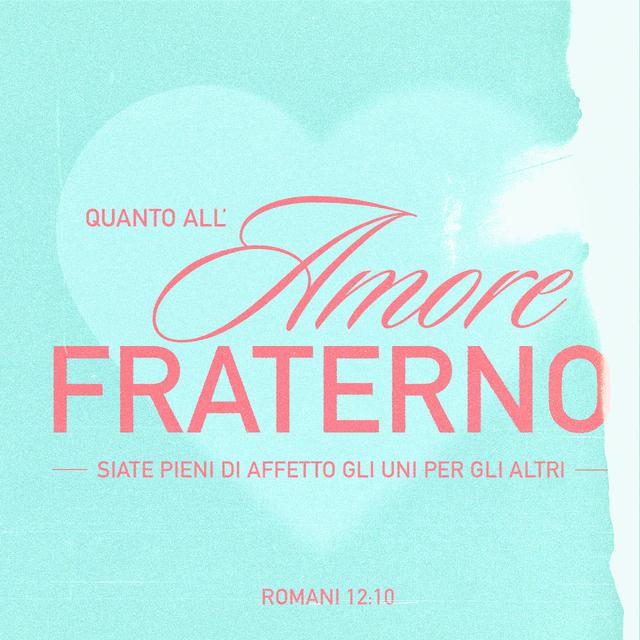 Lettera ai Romani 12:9-13 - L’amore sia senza ipocrisia. Aborrite il male e attenetevi fermamente al bene. Quanto all’amore fraterno, siate pieni di affetto gli uni per gli altri. Quanto all’onore, fate a gara nel rendervelo reciprocamente. Quanto allo zelo, non siate pigri; siate ferventi nello spirito, servite il Signore; siate allegri nella speranza, pazienti nella tribolazione, perseveranti nella preghiera, provvedendo alle necessità dei santi, esercitando con premura l’ospitalità.