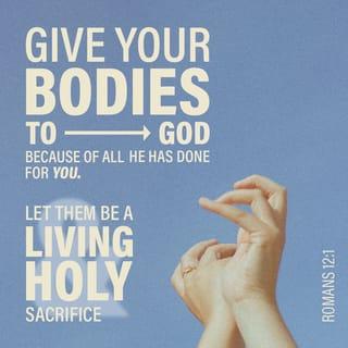 Romans 12:1-2 - Therefore I urge you, brothers, by the mercies of God, to present your bodies a living sacrifice, holy, acceptable to God, which is your spiritual service. Don’t be conformed to this world, but be transformed by the renewing of your mind, so that you may prove what is the good, well-pleasing, and perfect will of God.