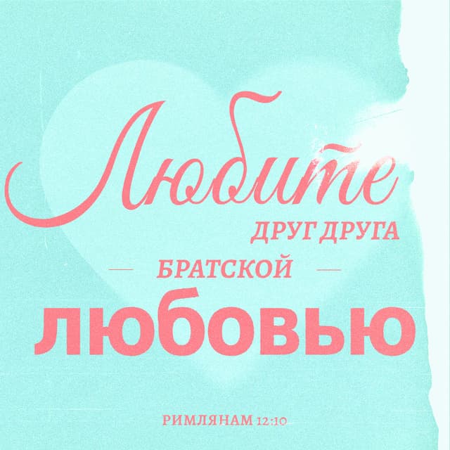 Послание к Римлянам 12:9-12 - Любовь да будет непритворна; отвращайтесь зла, прилепляйтесь к добру; будьте братолюбивы друг к другу с нежностью; в почтительности друг друга предупреждайте; в усердии не ослабевайте; духом пламенейте; Господу служите; утешайтесь надеждою; в скорби будьте терпеливы, в молитве постоянны