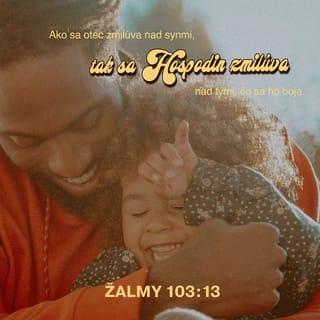 Žalmy 103:13 - Ako sa zmilováva otec nad synmi,
tak sa Hospodin zmilováva nad tými,
čo sa Ho boja.