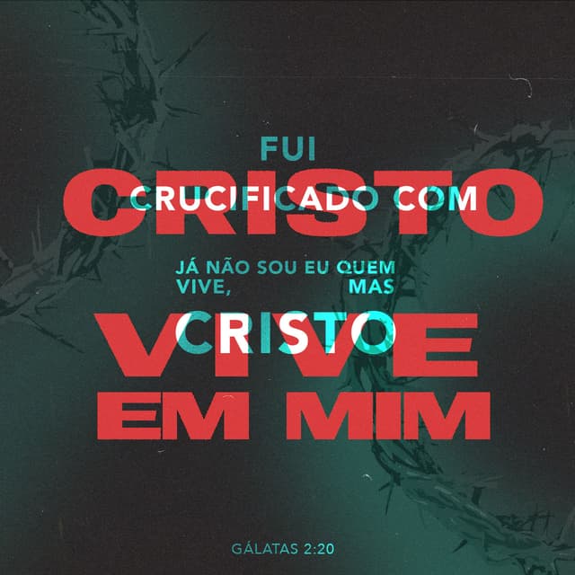 Gálatas 2:20 - Eu já fui crucificado com Cristo: eu próprio não vivo mais, e sim é Cristo quem vive em mim. E a vida genuína que tenho agora dentro deste corpo é resultado da minha fé no Filho de Deus, o qual me amou e a si mesmo se entregou por mim.