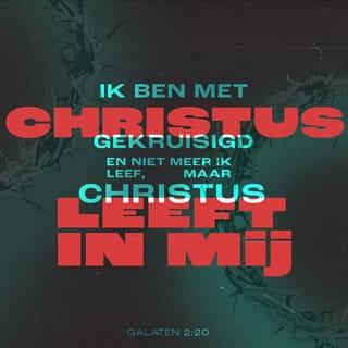 Galaten 2:20 - Ik ben met Christus gekruisigd; en niet meer ik leef, maar Christus leeft in mij; en voor zover ik nu in het vlees leef, leef ik door het geloof in de Zoon van God, Die mij heeft liefgehad en Zichzelf voor mij heeft overgegeven.