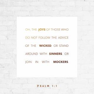 Psalms 1:1-2 - Blessed is the one
who does not walk in step with the wicked
or stand in the way that sinners take
or sit in the company of mockers,
but whose delight is in the law of the LORD,
and who meditates on his law day and night.