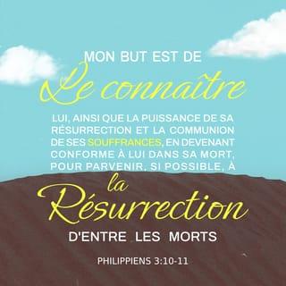 Philippiens 3:10 - Ainsi je connaîtrai Christ, la puissance de sa résurrection et la communion à ses souffrances en devenant conforme à lui dans sa mort