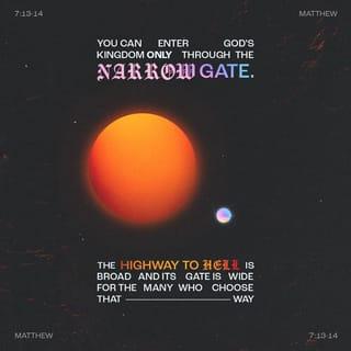 Matthew 7:13 - “Go in through the narrow gate, because the gate to hell is wide and the road that leads to it is easy, and there are many who travel it.