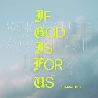 Romans 8:31 - What shall we say about such wonderful things as these? If God is for us, who can ever be against us?