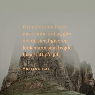 Matteus’ evangelium 7:24-27 - De av dere som lytter til det Jeg sier og lever etter Mine Ord, dem vil Jeg sammenligne med et klokt menneske som velger å bygge huset sitt på solid fjellgrunn. Et slikt hus tåler livets påkjenninger og enhver storm uten å bryte sammen.
Men hver den som hører Mine Ord, men ikke gjør som Jeg sier, er et uklokt menneske som bygger sitt hus på sand. Når livets vanskeligheter og stormer kommer, vil huset gi etter og rase sammen, og det vil bli en smertefull erfaring.»
